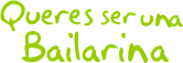 QUERES SER UNA BAILARINA